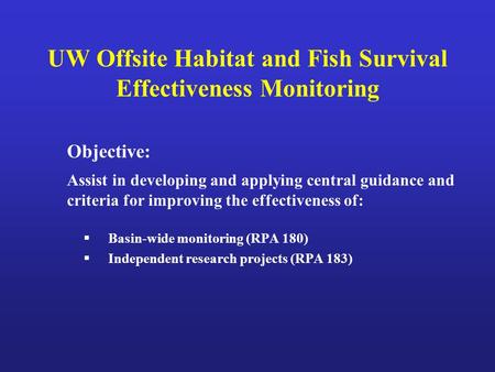 UW Offsite Habitat and Fish Survival Effectiveness Monitoring Objective: Assist in developing and applying central guidance and criteria for improving.