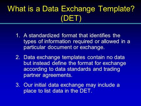1.A standardized format that identifies the types of information required or allowed in a particular document or exchange. 2.Data exchange templates contain.