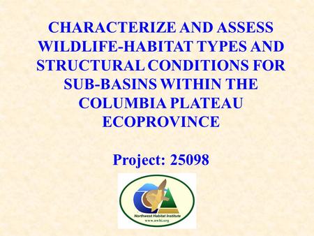 CHARACTERIZE AND ASSESS WILDLIFE-HABITAT TYPES AND STRUCTURAL CONDITIONS FOR SUB-BASINS WITHIN THE COLUMBIA PLATEAU ECOPROVINCE Project: 25098.