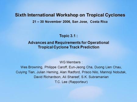 Sixth International Workshop on Tropical Cyclones 21 – 30 November 2006, San Jose, Costa Rica Topic 3.1 : Advances and Requirements for Operational Tropical.