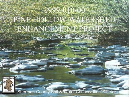1999-010-00 PINE HOLLOW WATERSHED ENHANCEMENT PROJECT Sherman County Soil & Water Conservation District.