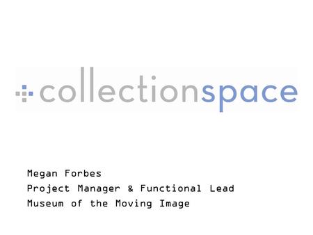 Megan Forbes Project Manager & Functional Lead Museum of the Moving Image.