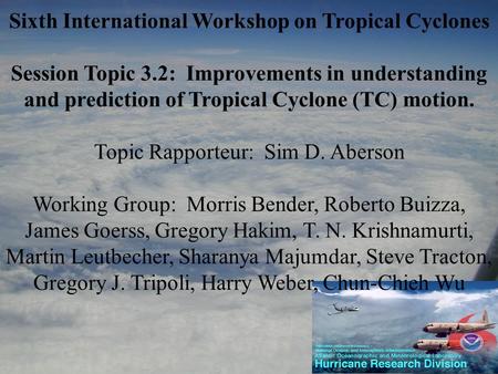 Sixth International Workshop on Tropical Cyclones Session Topic 3.2: Improvements in understanding and prediction of Tropical Cyclone (TC) motion. Topic.