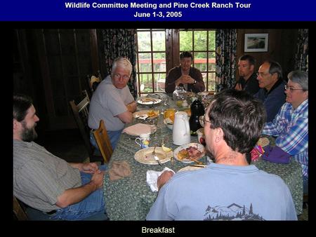 Wildlife Committee Meeting and Pine Creek Ranch Tour June 1-3, 2005 Breakfast.