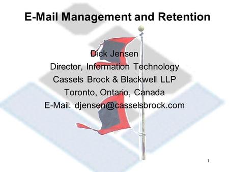 1  Management and Retention Dick Jensen Director, Information Technology Cassels Brock & Blackwell LLP Toronto, Ontario, Canada