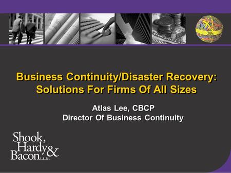 Business Continuity/Disaster Recovery: Solutions For Firms Of All Sizes Atlas Lee, CBCP Director Of Business Continuity Atlas Lee, CBCP Director Of Business.