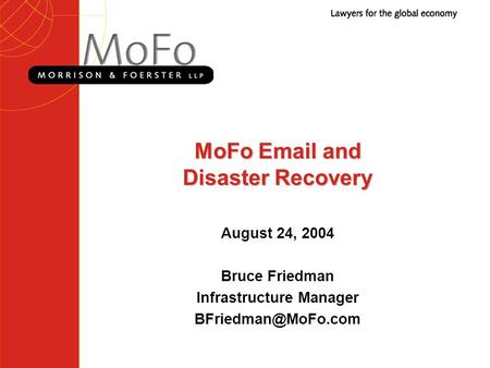 MoFo  and Disaster Recovery August 24, 2004 Bruce Friedman Infrastructure Manager