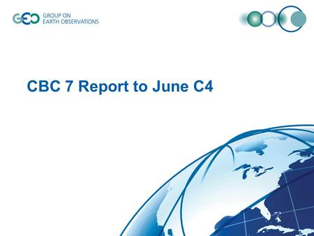 CBC 7 Report to June C4. Discussions in Meeting Next CBC Meeting Coordination with Committees GCI Work Plan Progress Development of 2009 – 2011 Work Plan.