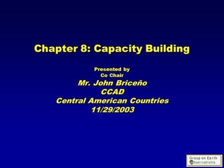 Chapter 8: Capacity Building Presented by Co Chair Mr. John Briceño CCAD Central American Countries 11/29/2003.
