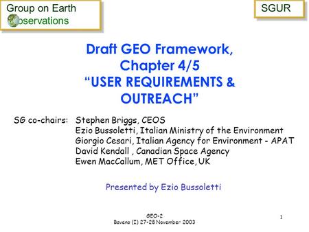 Group on Earth bservations Group on Earth bservations SGUR GEO-2 Baveno (I) 27-28 November 2003 1 Presented by Ezio Bussoletti Draft GEO Framework, Chapter.