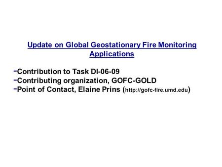 Update on Global Geostationary Fire Monitoring Applications - Contribution to Task DI-06-09 - Contributing organization, GOFC-GOLD - Point of Contact,