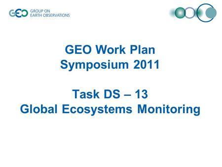 GEO Work Plan Symposium 2011 Task DS – 13 Global Ecosystems Monitoring.