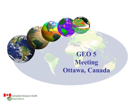 Canadian Group on Earth bservations GEO 5 Meeting Ottawa, Canada.