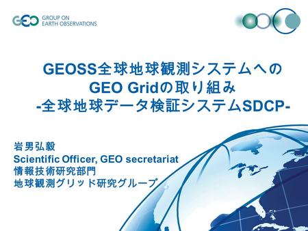 © GEO Secretariat GEOSS GEO Grid - SDCP- Scientific Officer, GEO secretariat.