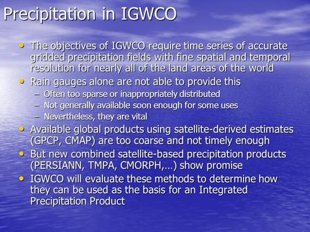 Precipitation in IGWCO The objectives of IGWCO require time series of accurate gridded precipitation fields with fine spatial and temporal resolution for.