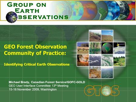GEO Forest Observation Community of Practice: Identifying Critical Earth Observations Michael Brady, Canadian Forest Service/GOFC-GOLD GEO User Interface.