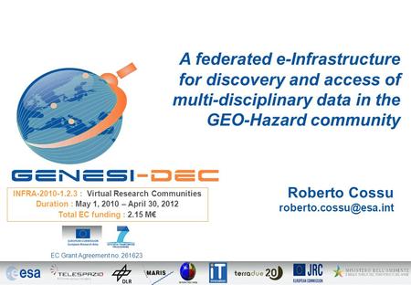 Roberto Cossu A federated e-Infrastructure for discovery and access of multi-disciplinary data in the GEO-Hazard community INFRA-2010-1.2.3.