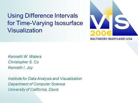 Using Difference Intervals for Time-Varying Isosurface Visualization Kenneth W. Waters Christopher S. Co Kenneth I. Joy Institute for Data Analysis and.