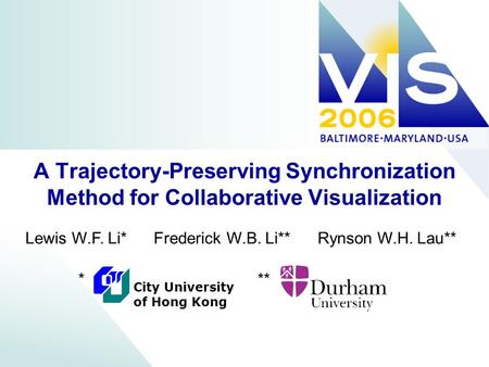 A Trajectory-Preserving Synchronization Method for Collaborative Visualization Lewis W.F. Li* Frederick W.B. Li** Rynson W.H. Lau** City University of.