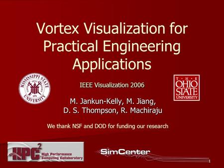 1 IEEE Visualization 2006 Vortex Visualization for Practical Engineering Applications IEEE Visualization 2006 M. Jankun-Kelly, M. Jiang, D. S. Thompson,