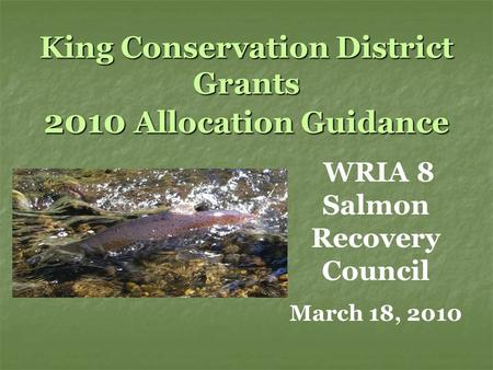 King Conservation District Grants 2010 Allocation Guidance WRIA 8 Salmon Recovery Council March 18, 2010.