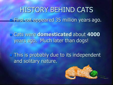 HISTORY BEHIND CATS First cat appeared 35 million years ago.