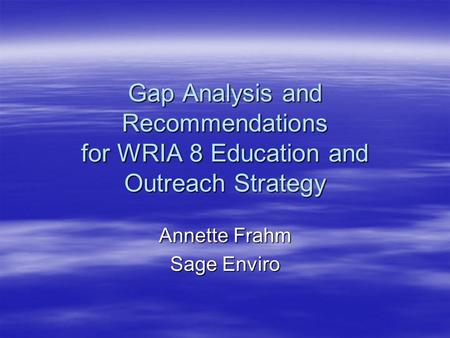 Gap Analysis and Recommendations for WRIA 8 Education and Outreach Strategy Annette Frahm Sage Enviro.