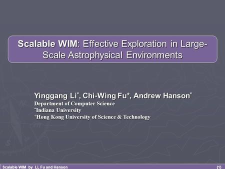 (1) Scalable WIM by Li, Fu and Hanson Yinggang Li *, Chi-Wing Fu +, Andrew Hanson * Department of Computer Science * Indiana University + Hong Kong University.