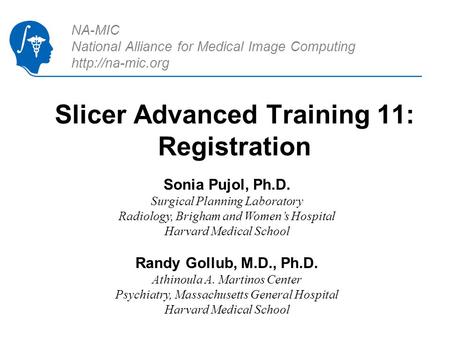 NA-MIC National Alliance for Medical Image Computing  Slicer Advanced Training 11: Registration Sonia Pujol, Ph.D. Surgical Planning Laboratory.