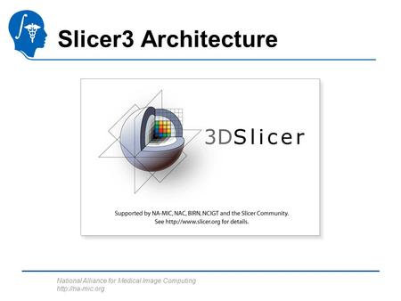National Alliance for Medical Image Computing  Slicer3 Architecture.