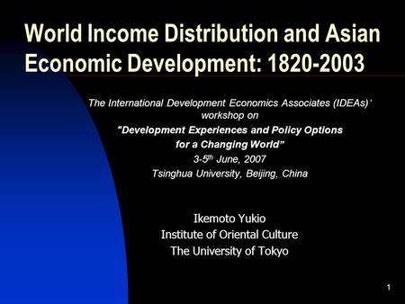 1 World Income Distribution and Asian Economic Development: 1820-2003 The International Development Economics Associates (IDEAs) workshop on Development.