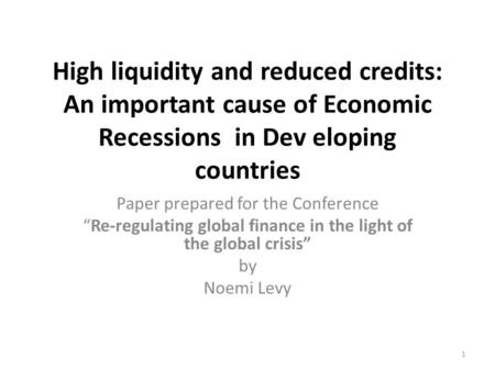 High liquidity and reduced credits: An important cause of Economic Recessions in Dev eloping countries Paper prepared for the Conference Re-regulating.