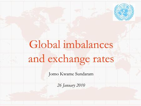 Global imbalances and exchange rates Jomo Kwame Sundaram 26 January 2010.