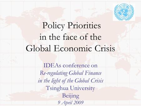 Policy Priorities in the face of the Global Economic Crisis IDEAs conference on Re-regulating Global Finance in the light of the Global Crisis Tsinghua.