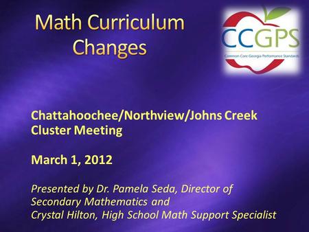 Chattahoochee/Northview/Johns Creek Cluster Meeting March 1, 2012 Presented by Dr. Pamela Seda, Director of Secondary Mathematics and Crystal Hilton, High.