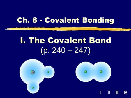 IIIIIIIV Ch. 8 - Covalent Bonding I. The Covalent Bond (p. 240 – 247)