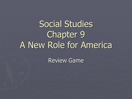 Social Studies Chapter 9 A New Role for America Review Game.