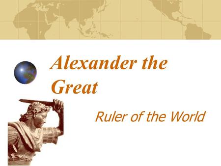 Alexander the Great Ruler of the World.