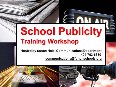 School Publicity Training Workshop School Publicity Training Workshop Hosted by Susan Hale, Communications Department 404-763-6830