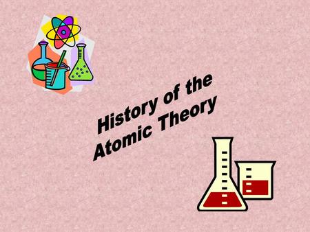 History of the Atomic Theory.