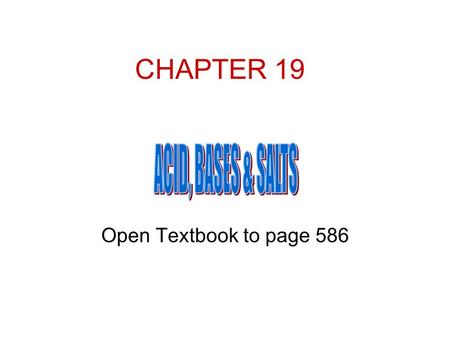 CHAPTER 19 ACID, BASES & SALTS Open Textbook to page 586.