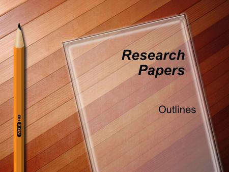 Research Papers Outlines. Why write an outline? Organize ideas Puts info in a logical form Defines boundaries Shows relationships with material.