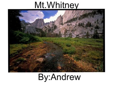 Mt.Whitney By:Andrew. My question is. How long would it take to climb Mt.Whitney These are the websites that will help me.