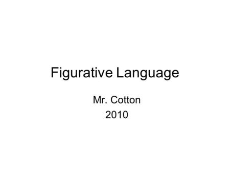 Figurative Language Mr. Cotton 2010. Alliteration Alliteration is the repetition of a single consonant in the alphabet (as in Peter Piper picked a peck.