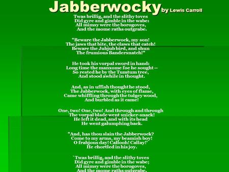 Jabberwocky by Lewis Carroll Jabberwocky by Lewis Carroll Twas brillig, and the slithy toves Did gyre and gimble in the wabe: All mimsy were the borogoves,