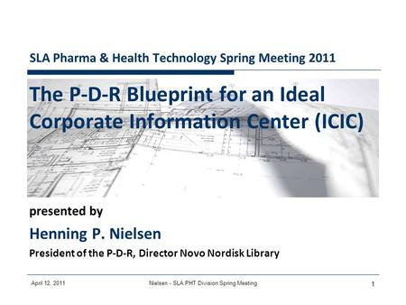 April 12, 2011Nielsen - SLA PHT Division Spring Meeting 1 SLA Pharma & Health Technology Spring Meeting 2011 The P-D-R Blueprint for an Ideal Corporate.