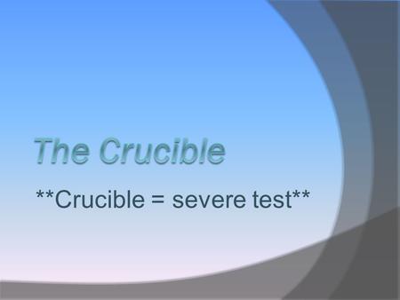 **Crucible = severe test**. Puritans Never formally left the Church of England (wanted to return and purify the church). They believed God ruled first,