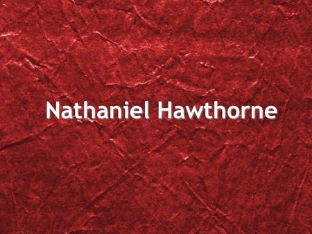 Nathaniel Hawthorne. Life of Nathaniel Hawthorne He was born in Salem, Massachusetts on July 4, 1804 and died on the night of May 18, 1864. Judge John.