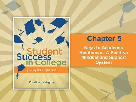 Keys to Academic Resilience: A Positive Mindset and Support System Chapter 5.