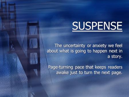 SUSPENSE The uncertainty or anxiety we feel about what is going to happen next in a story. Page-turning pace that keeps readers awake just to turn the.